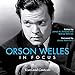 Orson Welles in Focus: Texts and Contexts by 