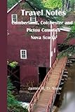 Travel Notes:: Cumberland, Colchester and Pictou Counties of Nova Scotia (Volume 1) by James R. D. Yeaw