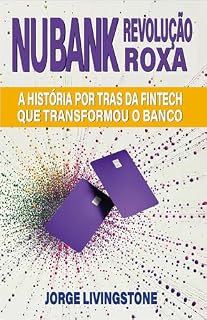 Livro NUBANK REVOLUÇÃO ROXA: A HISTÓRIA POR TRAS DA FINTECH QUE TRANSFORMOU O BANCO