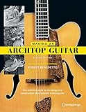 Making an Archtop Guitar - Second Edition.: The Definitve Work on the Design and Construction of an Acoustic Archtop Guitar