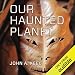 Our Haunted Planet by