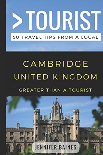 Greater Than a Tourist- Cambridge United Kingdom: 50 Travel Tips from a Local by Jennifer Baines, Greater Than a Tourist