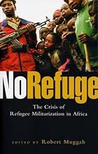 No Refuge: The Crisis of Refugee Militarization in Africa by Robert Muggah (2006-07-01)