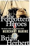 The Forgotten Heroes: The Heroic Story of the United States Merchant Marine