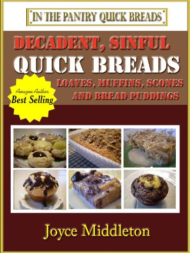37 Decadent, Sinful Quick Breads Including Quick Bread Recipes, Muffin Recipes, Scone Recipes, and B by Joyce Middleton