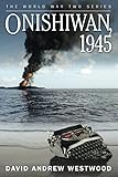 Onishiwan, 1945 (The World War Two Series) by David Andrew Westwood