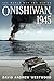 Onishiwan, 1945 (The World War Two Series) by David Andrew Westwood