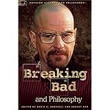 Breaking Bad and Philosophy: Badder Living through Chemistry (Popular Culture and Philosophy)