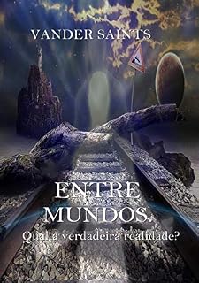 Livro ENTRE MUNDOS.: Qual a verdadeira realidade?