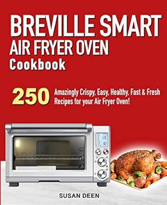 Breville Smart Air Fryer Oven Cookbook 250 Amazingly Crispy Easy Healthy Fast Fresh Recipes For Your Breville Air Fryer Oven By Deen Susan Amazon Ae