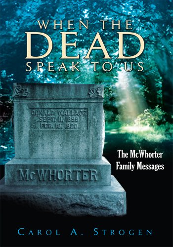 When the Dead Speak to Us: The Mcwhorter Family Messages by Carol A. Strogen