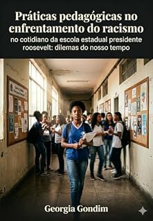 Livro PRÁTICAS PEDAGÓGICAS NO ENFRENTAMENTO DO RACISMO NO COTIDIANO DA ESCOLA ESTADUAL PRESIDENTE ROOSEVELT: DILEMAS DO NOSSO TEMPO