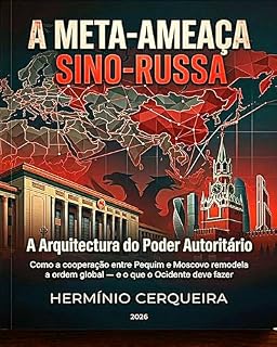 Livro A META-AMEAÇA SINO-RUSSA - A Arquitectura do Poder Autoritário: Como a cooperação entre Pequim e Moscovo remodela a ordem global — e o que o Ocidente deve ... - OS MEUS LIVROS & eBOOKS Livro 31)