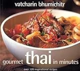 Gourmet Thai In Minutes: Over 120 Inspirational Recipes by Vatcharin Bhumichitr