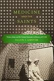 Medicine and the Saints: Science, Islam, and the Colonial Encounter in Morocco, 1877-1956