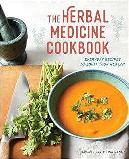 The Herbal Medicine Cookbook: Everyday Recipes to Boost Your Health, by Susan Hess Tina Sams The Herbal Medicine Cookbook: Everyday Recipes to Boost Your Health, by Susan Hess Tina Sams