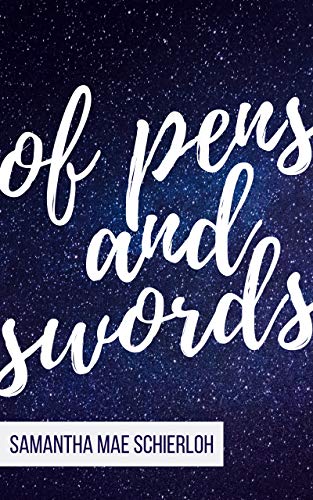 Of Pens and Swords by Samantha Mae Schierloh