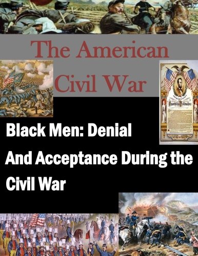 Black Men: Denial And Acceptance During the Civil War (The American Civil War) Black Men: Denial And Acceptance During the Civil War (The American Civil War)