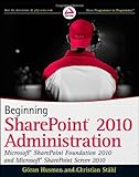 Beginning SharePoint 2010 Administration: Microsoft SharePoint Foundation 2010 and Microsoft SharePoint Server 2010, G?ran Husman, Christian St?hl, 0470597127