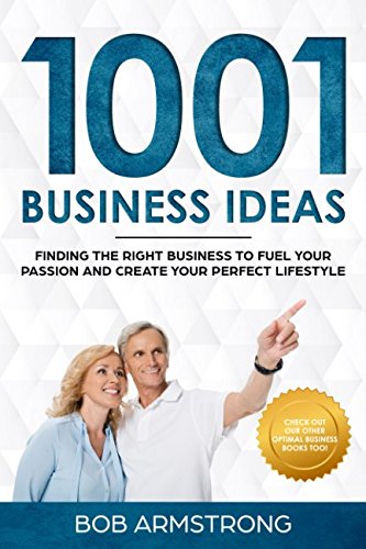 1001 BUSINESS IDEAS: Finding the Right Business to Fuel Your Passion and Create Your Perfect Lifestyle (Optimal Business Series)