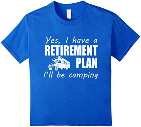 Kids Yes I Have A Retirement Plan I'll Be Camping Summer Love Gift RV T-Shirt 4 Royal Blue