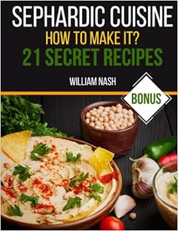 Sephardic cuisine. How to make it?: 21 Secret Recipes Sephardic cuisine. How to make it?: 21 Secret Recipes