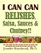 I CAN CAN RELISHES, Salsa, Sauces & Chutney!! How to make relishes, salsa, sauces, and chutney with by Jennifer Shambrook