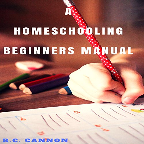 A Homeschooling Beginners Manual (Volume 1) by R C Cannon