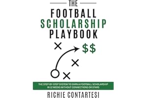 The Football Scholarship Playbook: The Step-by-Step System To Earn A Football Scholarship In 12 Weeks Without Connections Or Stars