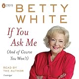 If You Ask Me: (And of Course You Won't) by Betty White, Penguin Audio