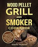 Wood Pellet Grill and Smoker Cookbook: Complete Smoker Cookbook for Real Pitmasters, The Ultimate Gu
