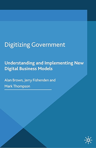 Download Digitizing Government: Understanding and Implementing New Digital Business Models (Business in the Digital Economy) (English Edition) PDF