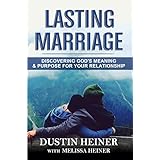 Lasting Marriage: Discovering God’s Meaning and Purpose for Your Relationship (Cultivate Intimacy, Build Love and Respect, and Deepen Your Communication without Counseling)
