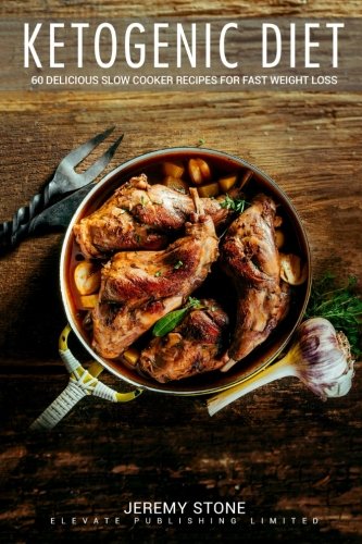 Ketogenic Diet: 60 Delicious Slow Cooker Recipes for Fast Weight Loss (Keto, Paleo, Low Carb, Cookbook, Low Salt)