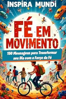 Livro Fé em Movimento: 150 Mensagens Inspiradoras para Transformar seu Dia com a Força da Fé (Horizontes da Alma: A Jornada Transformadora da Fé)