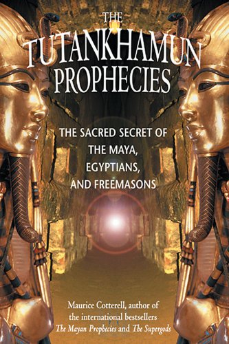 The Tutankhamun Prophecies: The Sacred Secret of the Maya, Egyptians, and Freemasons, by Maurice Cotterell