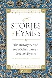 The Stories of Hymns: The History Behind 100 of Christianity's Greatest Hymns