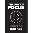The Art of Focus: Find Meaning, Reinvent Yourself and Create Your Ideal Future