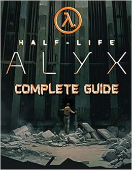 Book's Cover of Half Life Alyx: COMPLETE GUIDE: Walkthrough, Tips, Tricks and Strategies to Become a Pro Player (Inglés) Tapa blanda – 29 julio 2020