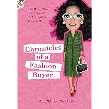 Chronicles of a Fashion Buyer: The Mostly True Adventures of an International Fashion Buyer Chronicles of a Fashion Buyer: The Mostly True Adventures of an International Fashion Buyer