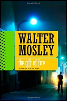 The Gift of Fire / On the Head of a Pin: Two Short Novels from Crosstown to Oblivion, by Walter Mosley The Gift of Fire / On the Head of a Pin: Two Short Novels from Crosstown to Oblivion, by Walter Mosley