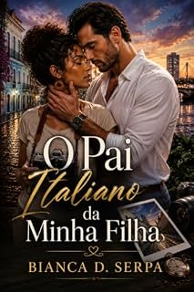 Livro O Pai Italiano da Minha Filha: Ele voltou para assumir a filha. Ela não entregaria a própria vida junto.