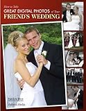 How to Take Great Digital Photos of Your Friend's Wedding by