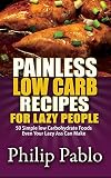 Painless Low Carb Recipes For Lazy People: 50 Simple Low Carbohydrate Foods Even Your Lazy Ass Can M by