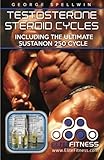 Testosterone Steroid Cycles: including the Ultimate Sustanon 250 Cycle