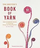 The Knitter's Book of Yarn: The Ultimate Guide to Choosing, Using, and Enjoying Yarn The Knitter's Book of Yarn: The Ultimate Guide to Choosing, Using, and Enjoying Yarn