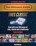 SNES Classic: The Ultimate Guide To The SNES Classic Edition: Tips, Tricks and Strategies To All 21