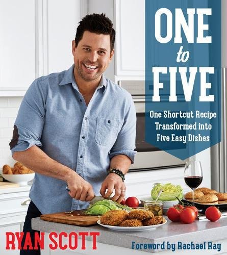 One to Five: One Shortcut Recipe Transformed Into Five Easy Dishes, by Ryan Scott One to Five: One Shortcut Recipe Transformed Into Five Easy Dishes, by Ryan Scott