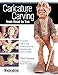 Caricature Carving from Head to Toe: A Complete Step-by-Step Guide to Capturing Expression and Humor in Wood (Fox Chapel Publishing) by