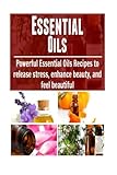 Image de Essential Oils: Powerful Essential Oils Recipes to Release Stress, Enhance Beaut: (Essential Oils Recipes, Essential Oils Free, Essential Oil Diffuser